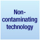 Non-contaminating technology