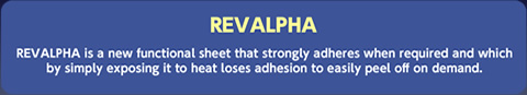 REVALPHA is a new functional sheet that strongly adheres when required and which by simply exposing it to heat loses adhesion to easily peel off on demand.