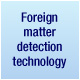 Foreign matter detection technology